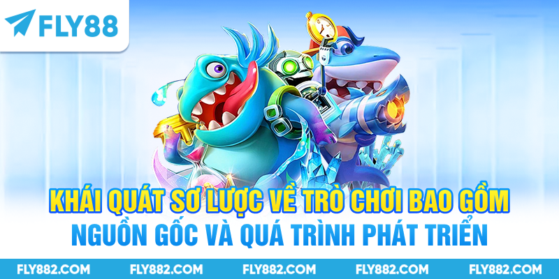 Khái quát sơ lược về trò chơi bao gồm nguồn gốc và quá trình phát triển