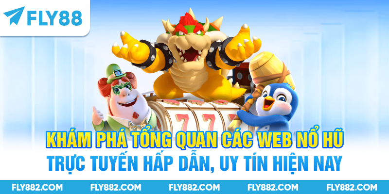 Khám phá tổng quan các web nổ hũ trực tuyến hấp dẫn, uy tín hiện nay