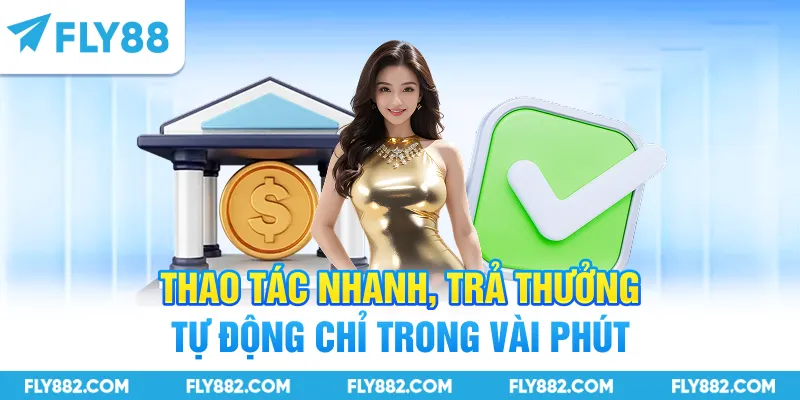 Thao tác nhanh, trả thưởng tự động chỉ trong vài phút