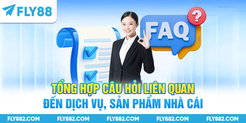 Tổng hợp câu hỏi liên quan đến dịch vụ, sản phẩm nhà cái